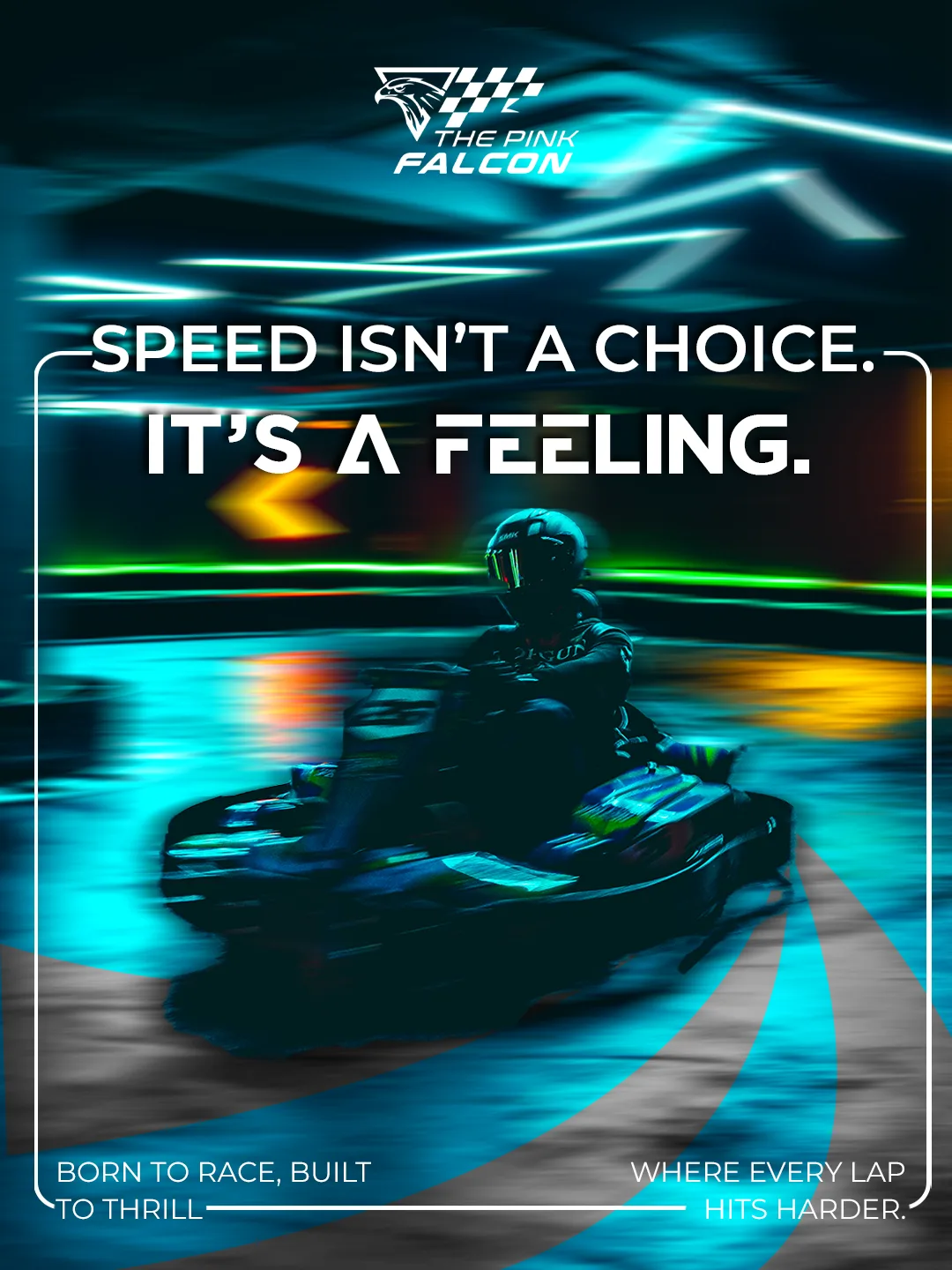 A kart blurred through a turn in teal and green light trails, headline "Speed isn’t a choice. It’s a feeling." above the strapline "born to race, built to thrill".